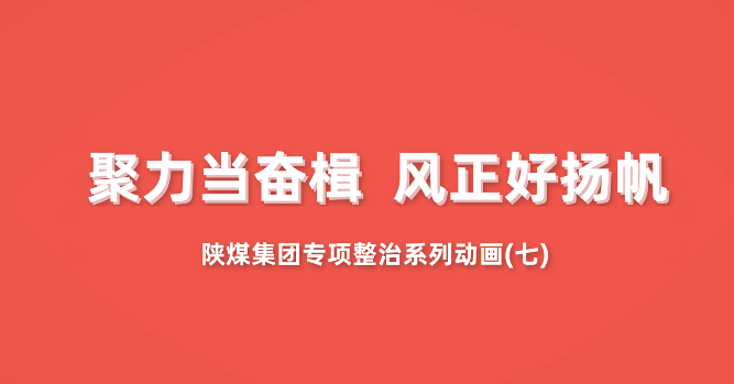 陕煤集团专项整治系列动画第7集